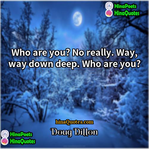 Doug Dillon Quotes | Who are you? No really. Way, way